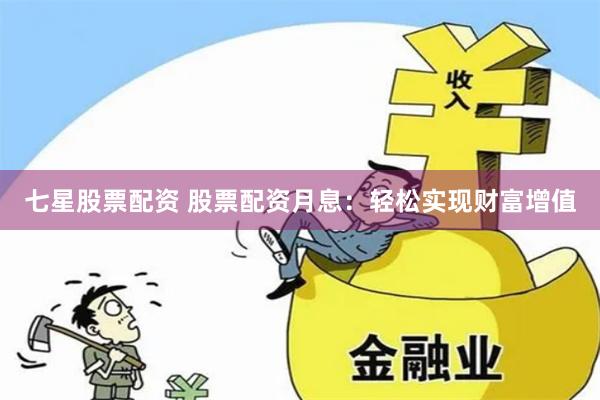 七星股票配资 股票配资月息：轻松实现财富增值