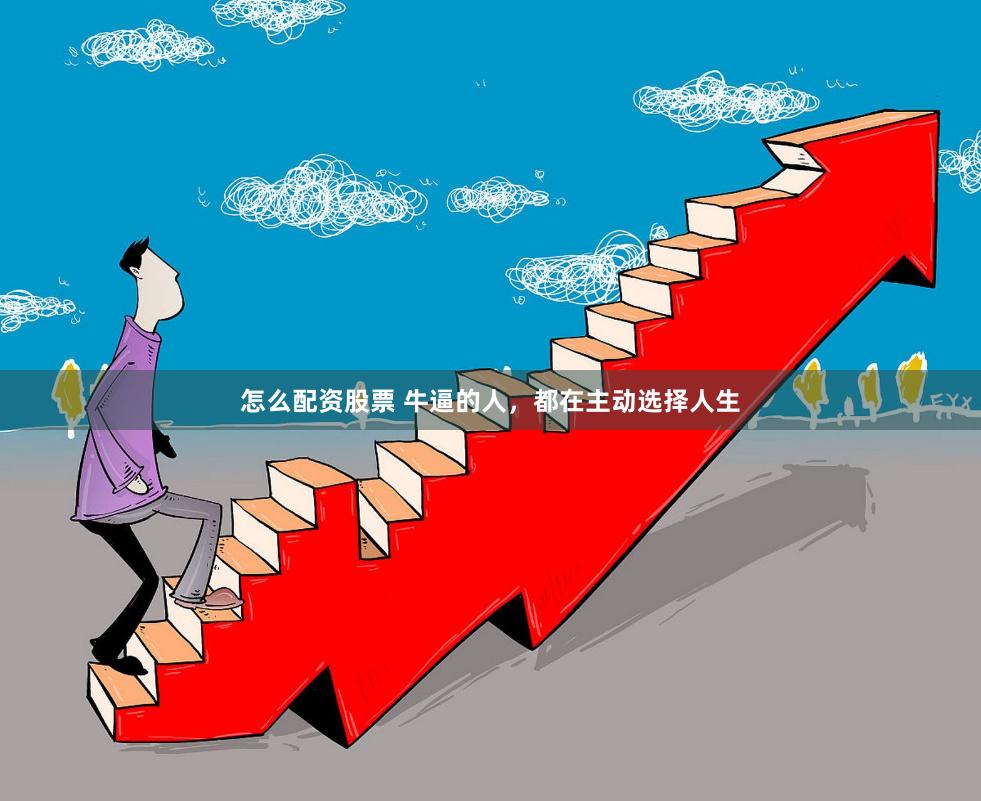 怎么配资股票 牛逼的人，都在主动选择人生