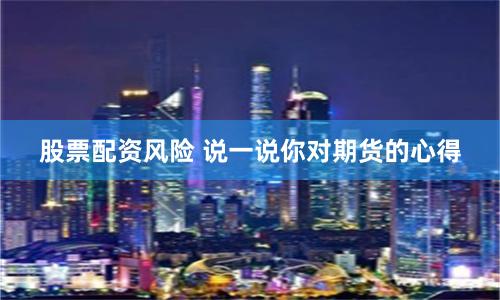 股票配资风险 说一说你对期货的心得