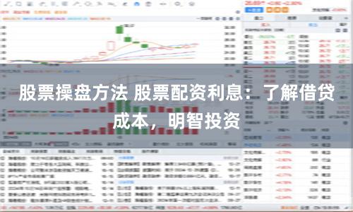 股票操盘方法 股票配资利息：了解借贷成本，明智投资