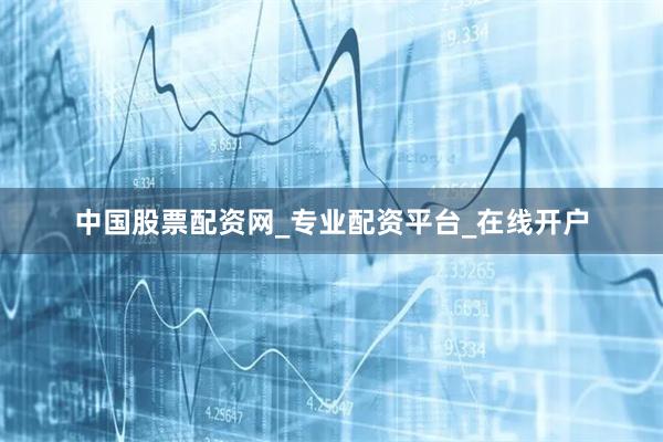 中国股票配资网_专业配资平台_在线开户