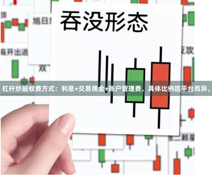 杠杆炒股收费方式：利息+交易佣金+账户管理费，具体比例因平台而异。