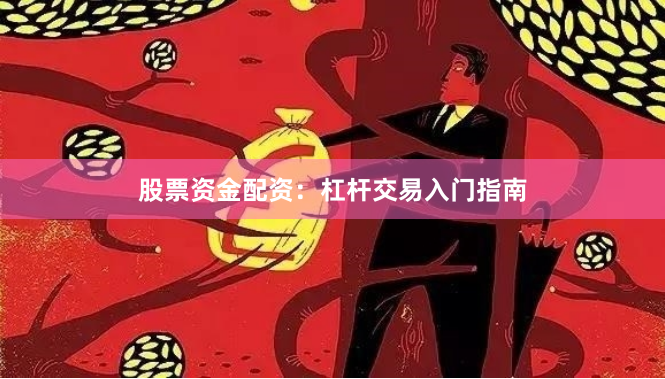 股票资金配资：杠杆交易入门指南
