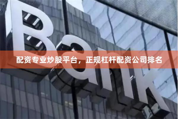 配资专业炒股平台,正规杠杆配资公司排名