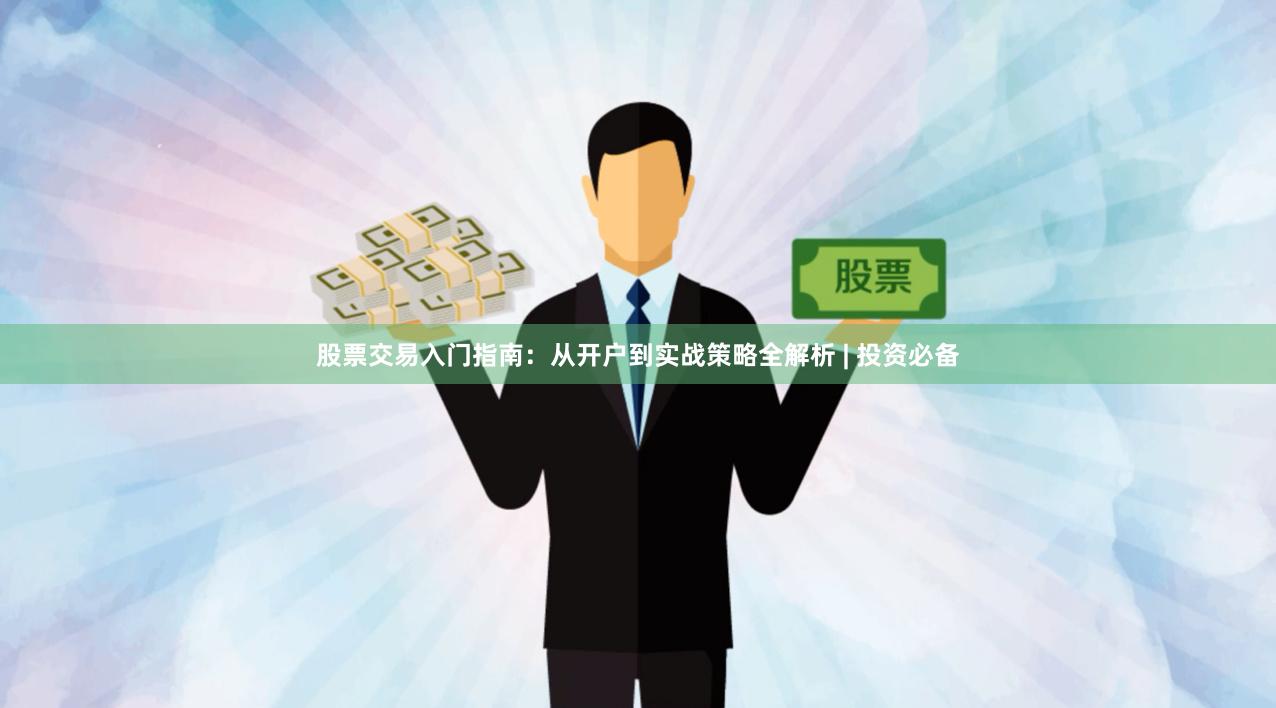 股票交易入门指南：从开户到实战策略全解析 | 投资必备