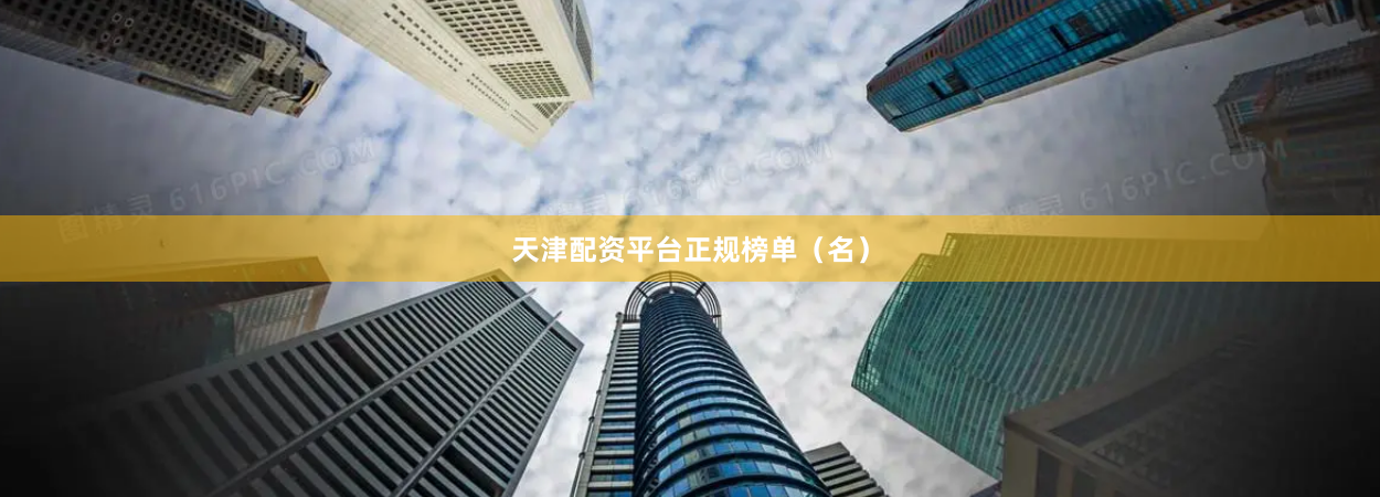 天津配资平台正规榜单（名）