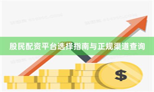 股民配资平台选择指南与正规渠道查询