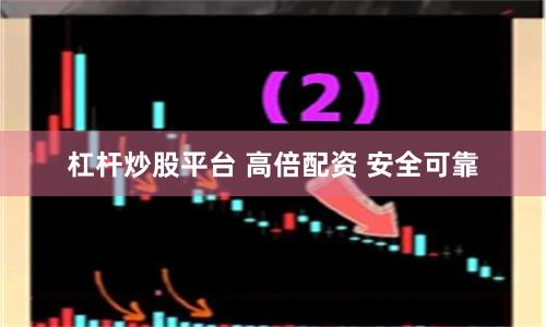 杠杆炒股平台 高倍配资 安全可靠