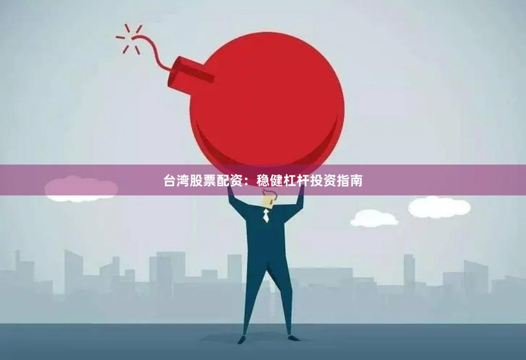 台湾股票配资：稳健杠杆投资指南