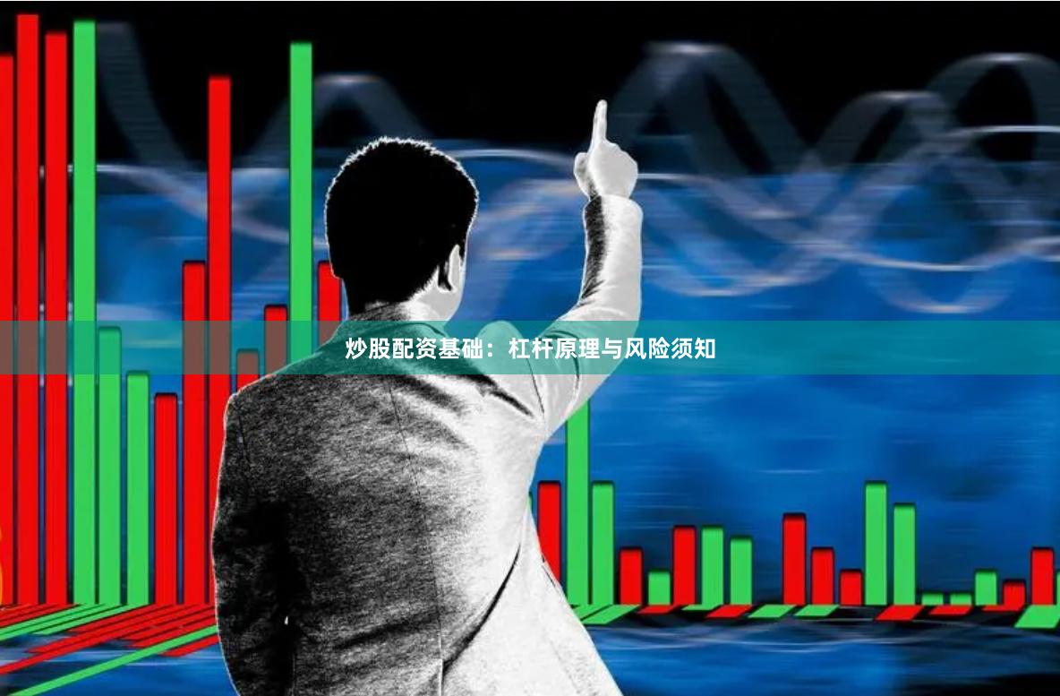 炒股配资基础:杠杆原理与风险须知