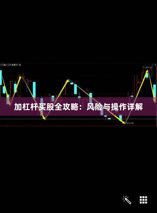 加杠杆买股全攻略：风险与操作详解